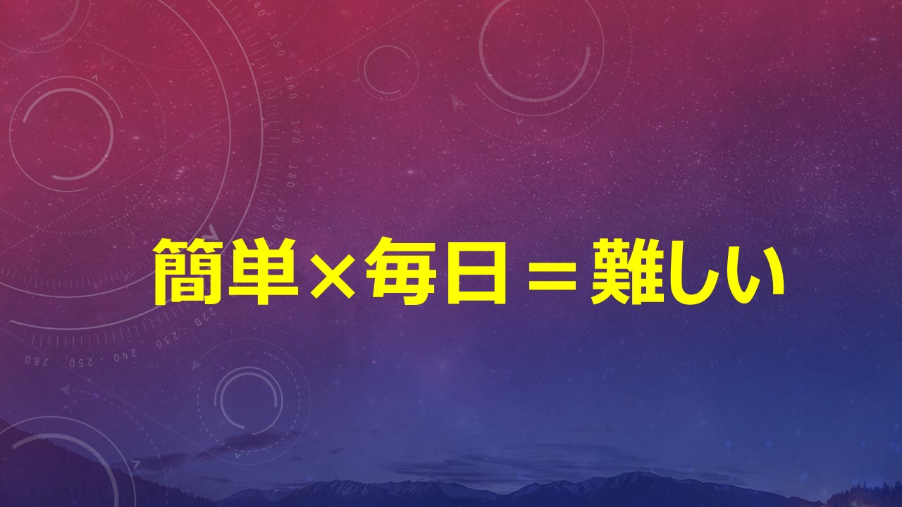 簡単×毎日＝難しい