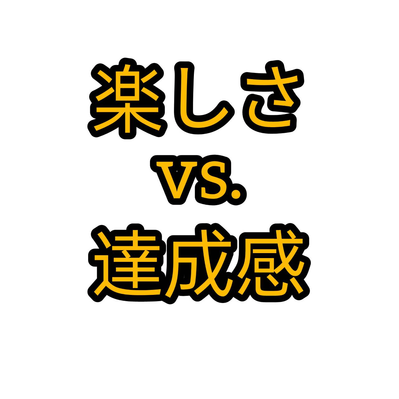 楽しさ　 vs.  達成感　どっちを追求する？